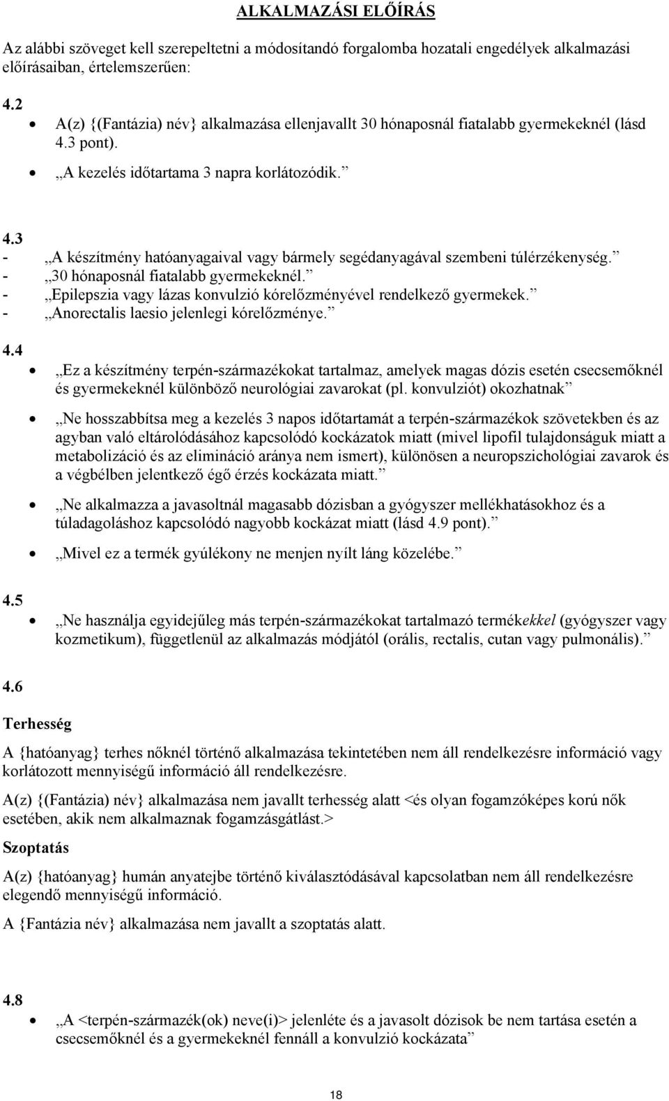 - 30 hónaposnál fiatalabb gyermekeknél. - Epilepszia vagy lázas konvulzió kórelőzményével rendelkező gyermekek. - Anorectalis laesio jelenlegi kórelőzménye. 4.