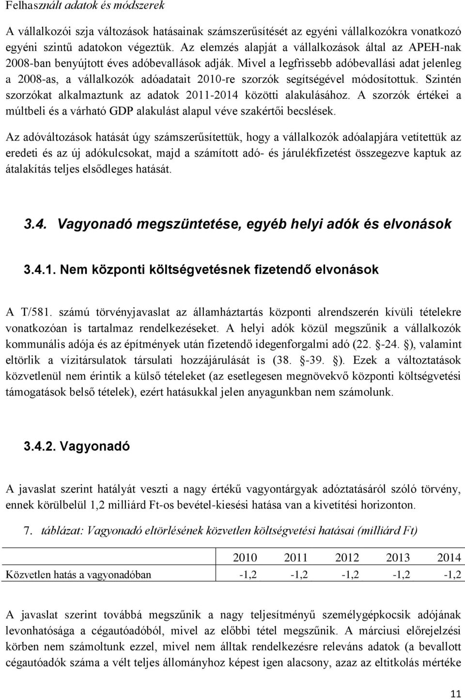 Mivel a legfrissebb adóbevallási adat jelenleg a 2008-as, a vállalkozók adóadatait 2010-re szorzók segítségével módosítottuk. Szintén szorzókat alkalmaztunk az adatok 2011-2014 közötti alakulásához.