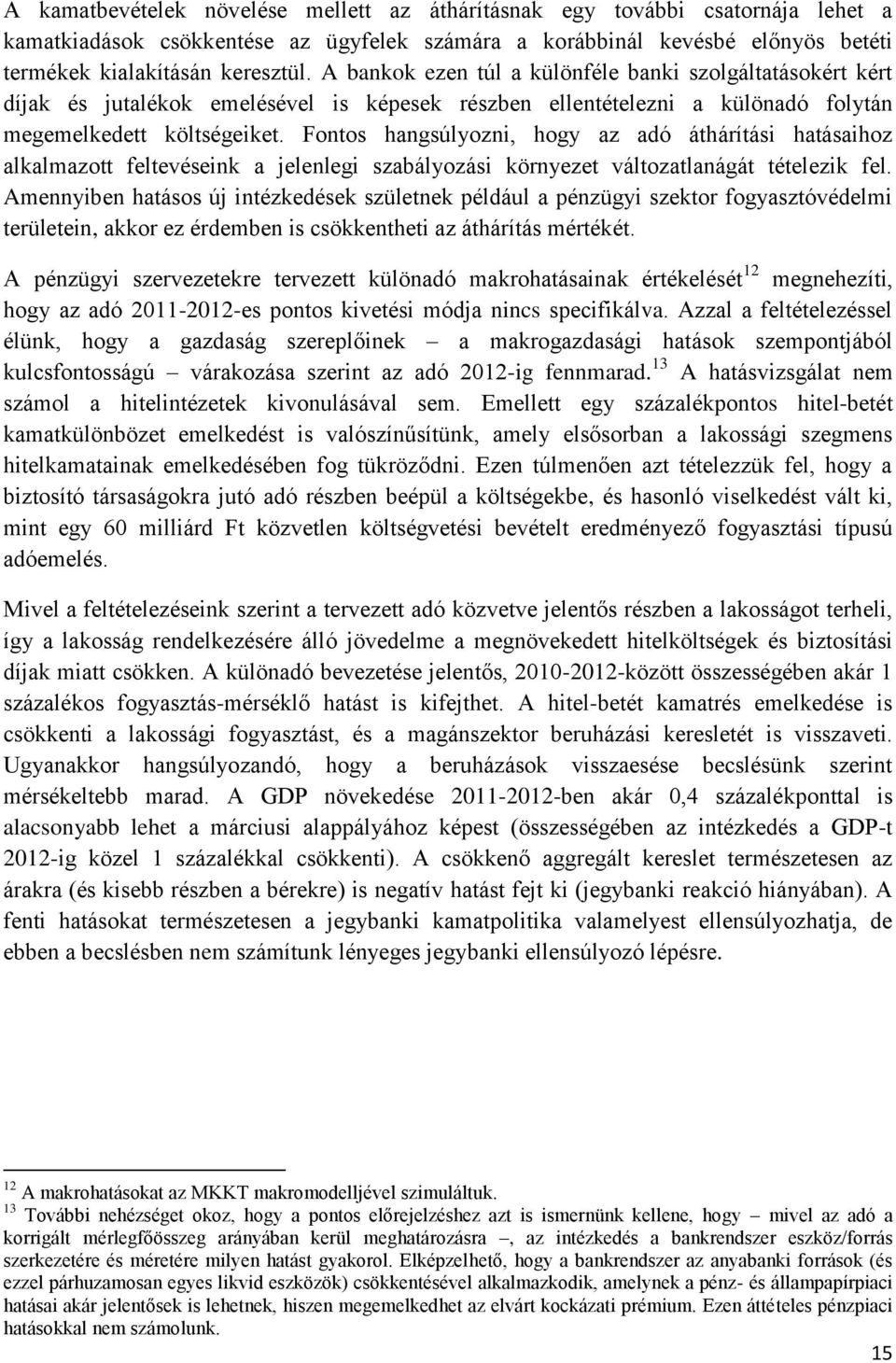 Fontos hangsúlyozni, hogy az adó áthárítási hatásaihoz alkalmazott feltevéseink a jelenlegi szabályozási környezet változatlanágát tételezik fel.