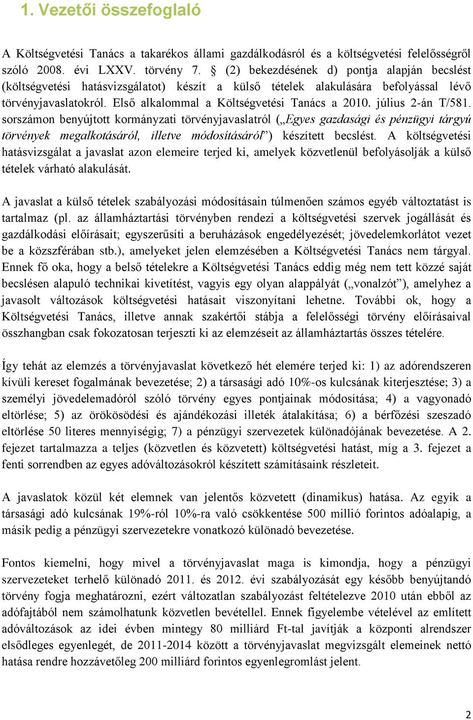 július 2-án T/581. sorszámon benyújtott kormányzati törvényjavaslatról ( Egyes gazdasági és pénzügyi tárgyú törvények megalkotásáról, illetve módosításáról ) készített becslést.