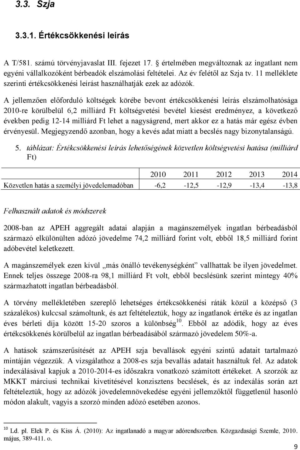 A jellemzően előforduló költségek körébe bevont értékcsökkenési leírás elszámolhatósága 2010-re körülbelül 6,2 milliárd Ft költségvetési bevétel kiesést eredményez, a következő években pedig 12-14