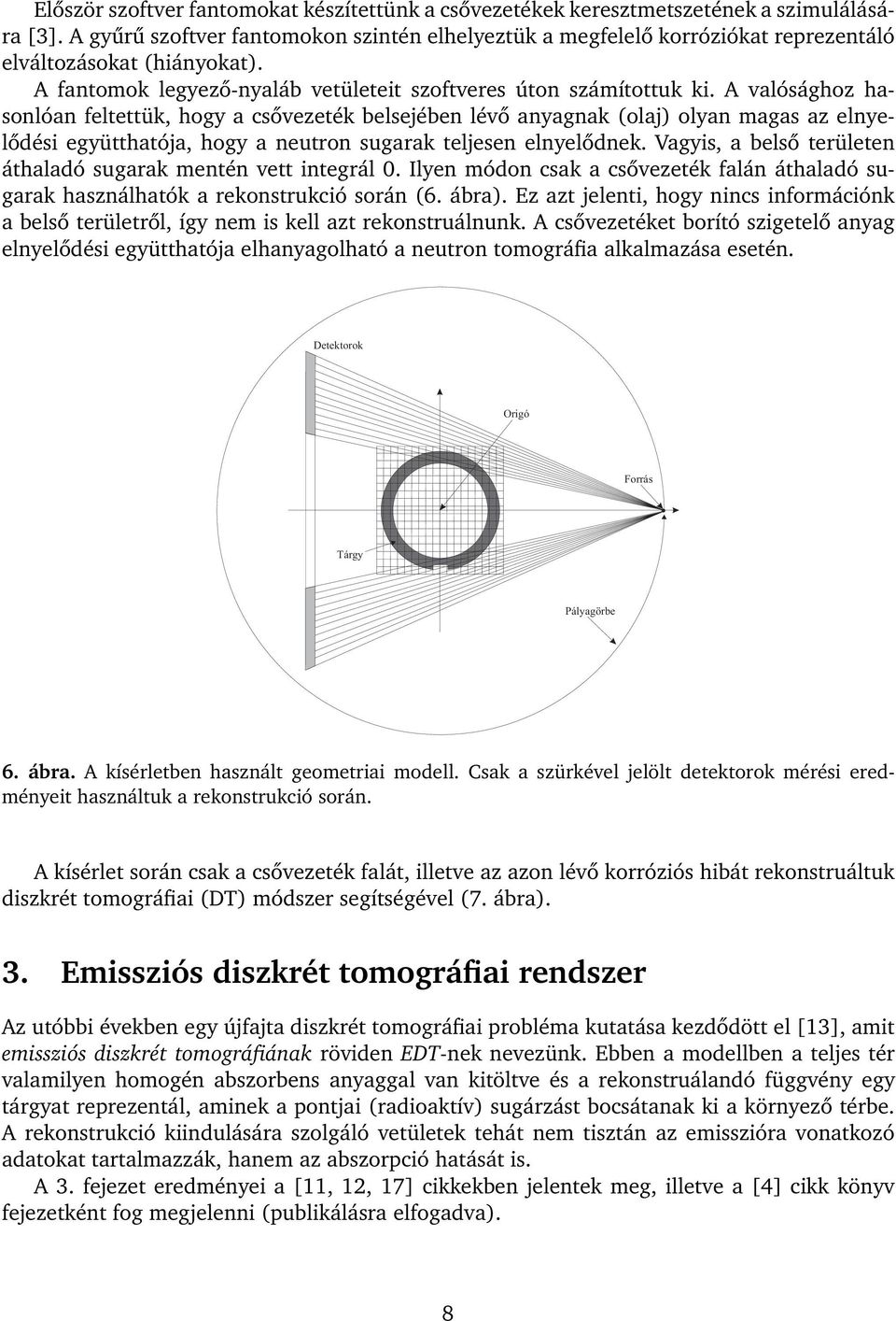 A valósághoz hasonlóan feltettük, hogy a csővezeték belsejében lévő anyagnak (olaj) olyan magas az elnyelődési együtthatója, hogy a neutron sugarak teljesen elnyelődnek.