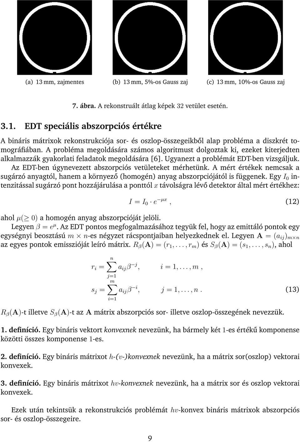 Az EDT-ben úgynevezett abszorpciós vetületeket mérhetünk. A mért értékek nemcsak a sugárzó anyagtól, hanem a környező (homogén) anyag abszorpciójától is függenek.