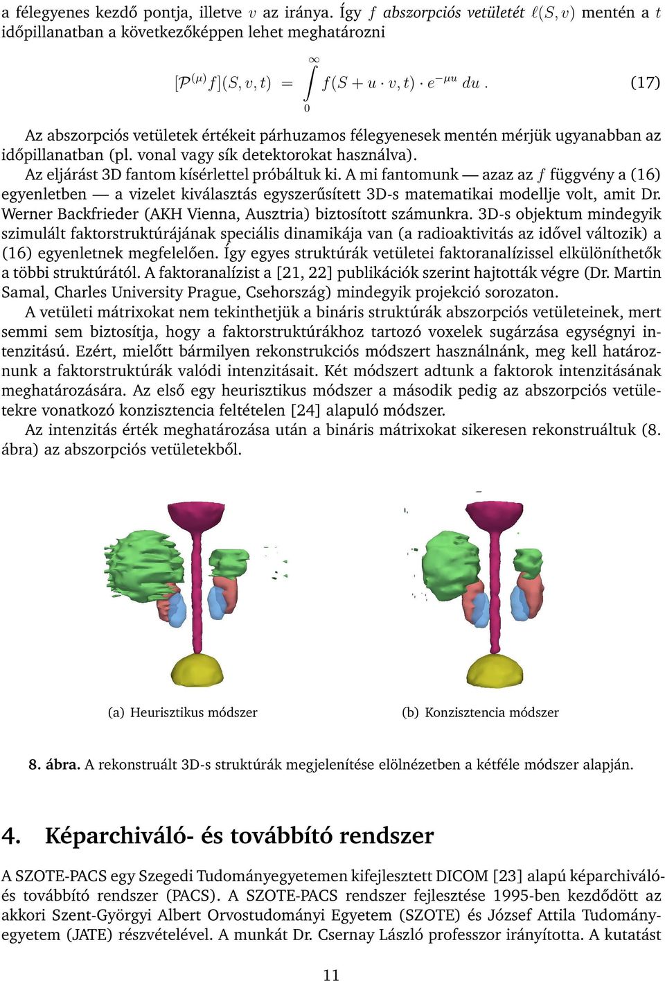 A mi fantomunk azaz az f függvény a (16) egyenletben a vizelet kiválasztás egyszerűsített 3D-s matematikai modellje volt, amit Dr. Werner Backfrieder (AKH Vienna, Ausztria) biztosított számunkra.