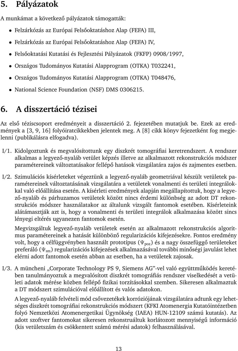 0306215. 6. A disszertáció tézisei Az első téziscsoport eredményeit a disszertáció 2. fejezetében mutatjuk be. Ezek az eredmények a [3, 9, 16] folyóiratcikkekben jelentek meg.