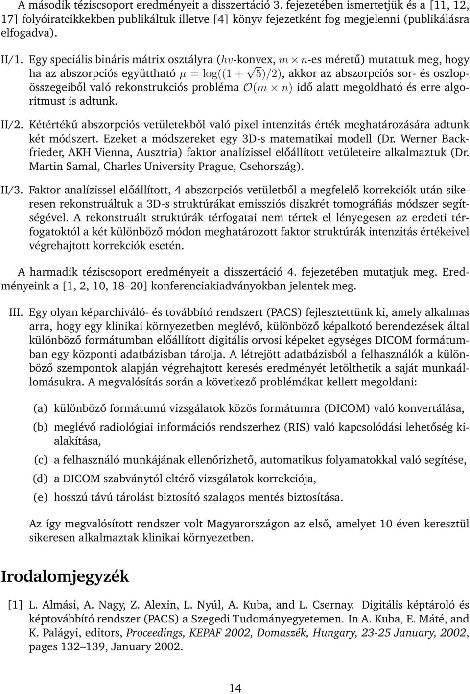 rekonstrukciós probléma O(m n) idő alatt megoldható és erre algoritmust is adtunk. II/2. Kétértékű abszorpciós vetületekből való pixel intenzitás érték meghatározására adtunk két módszert.