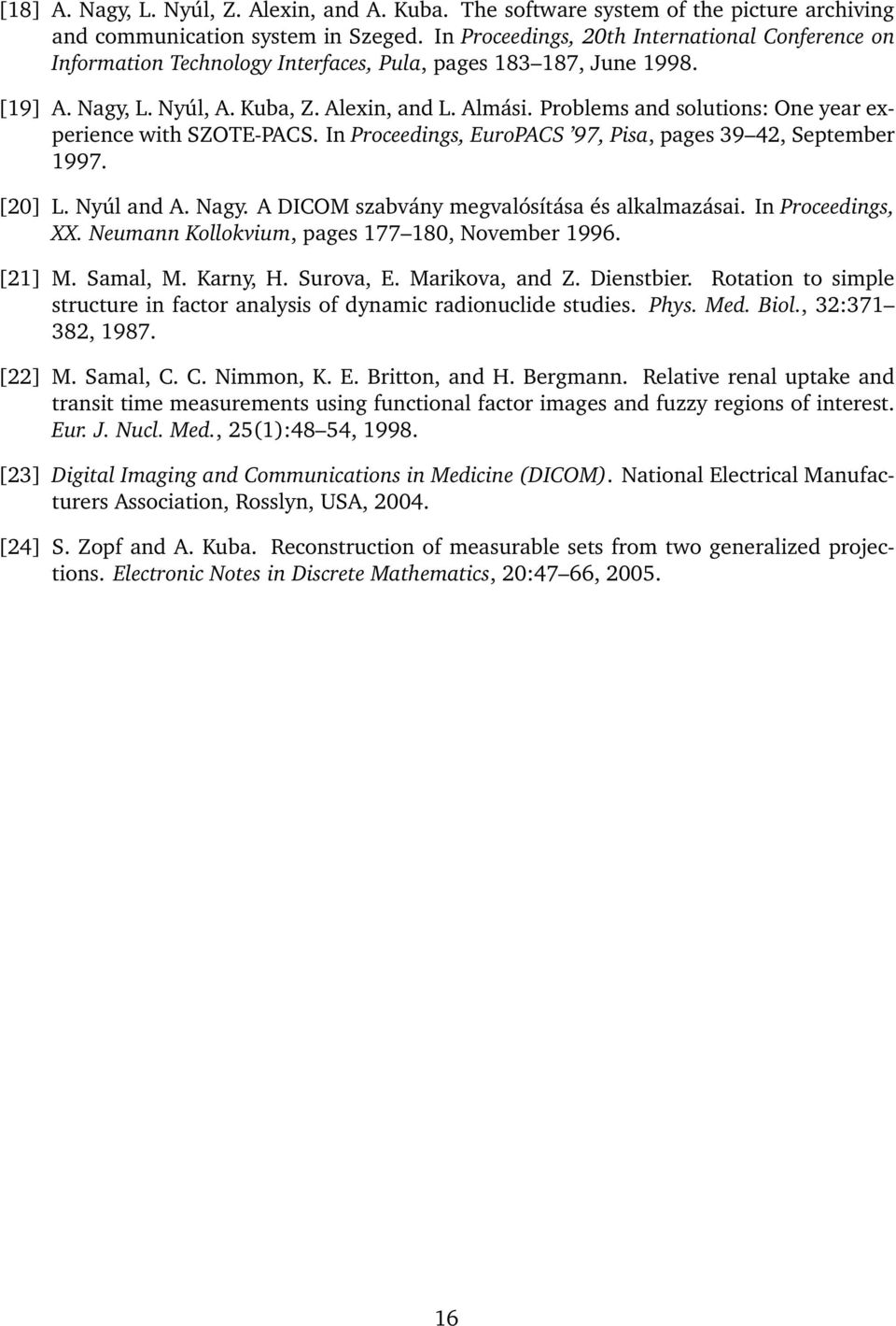 Problems and solutions: One year experience with SZOTE-PACS. In Proceedings, EuroPACS 97, Pisa, pages 39 42, September 1997. [20] L. Nyúl and A. Nagy. A DICOM szabvány megvalósítása és alkalmazásai.