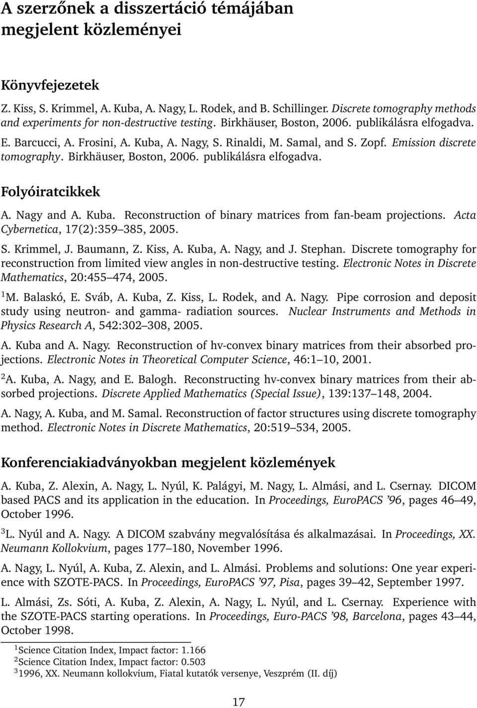 Emission discrete tomography. Birkhäuser, Boston, 2006. publikálásra elfogadva. Folyóiratcikkek A. Nagy and A. Kuba. Reconstruction of binary matrices from fan-beam projections.