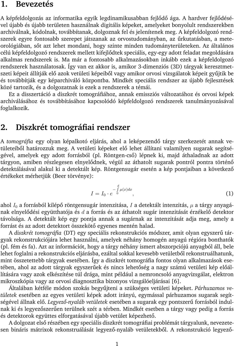 A képfeldolgozó rendszerek egyre fontosabb szerepet játszanak az orvostudományban, az űrkutatásban, a meteorológiában, sőt azt lehet mondani, hogy szinte minden tudományterületeken.