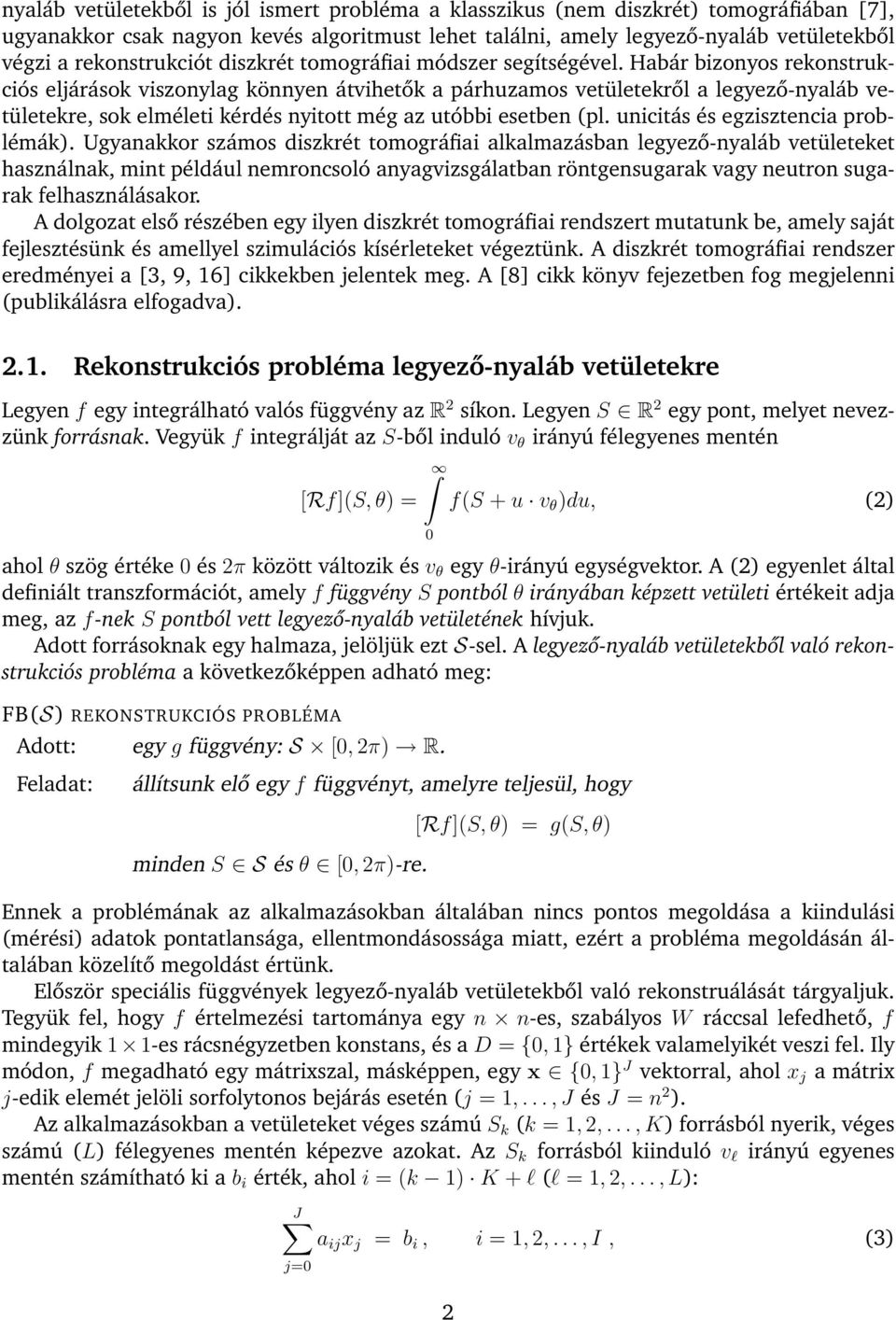 Habár bizonyos rekonstrukciós eljárások viszonylag könnyen átvihetők a párhuzamos vetületekről a legyező-nyaláb vetületekre, sok elméleti kérdés nyitott még az utóbbi esetben (pl.