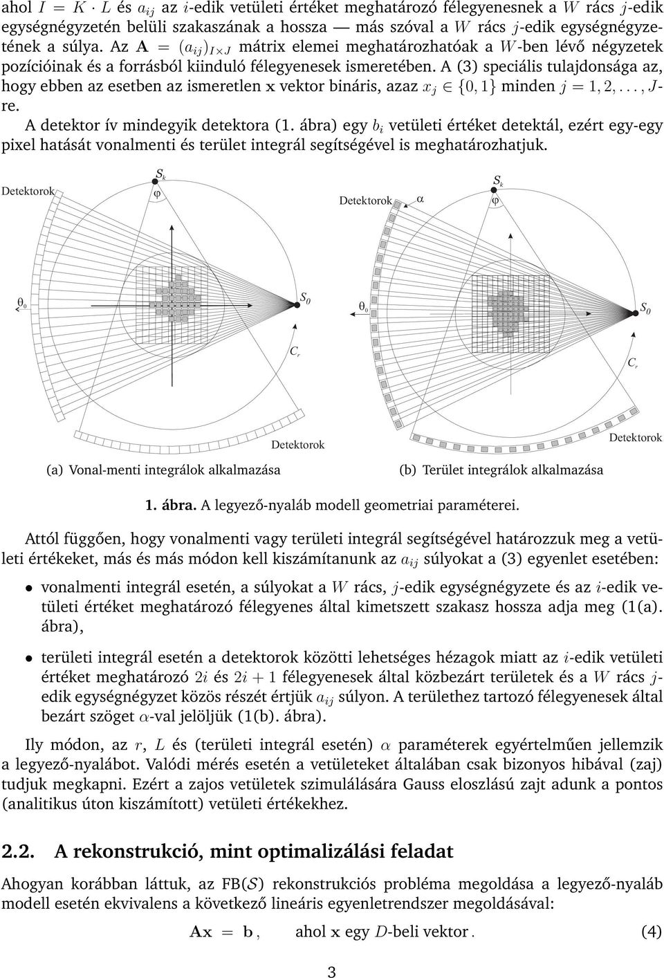 A (3) speciális tulajdonsága az, hogy ebben az esetben az ismeretlen x vektor bináris, azaz x j {0, 1} minden j =1, 2,...,Jre. A detektor ív mindegyik detektora (1.