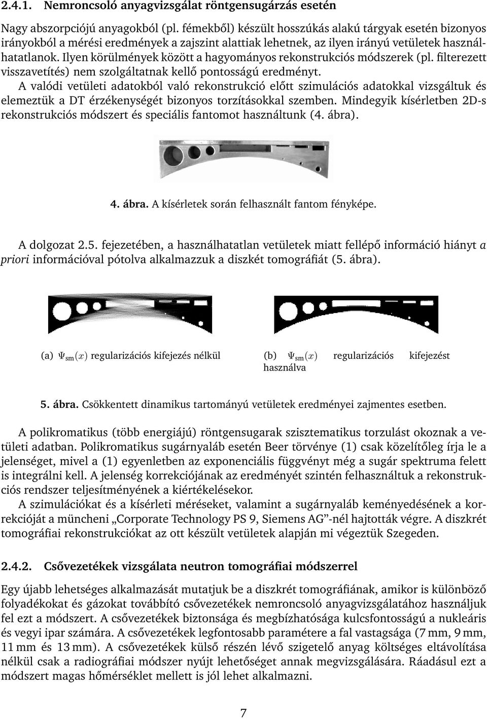 Ilyen körülmények között a hagyományos rekonstrukciós módszerek (pl. filterezett visszavetítés) nem szolgáltatnak kellő pontosságú eredményt.