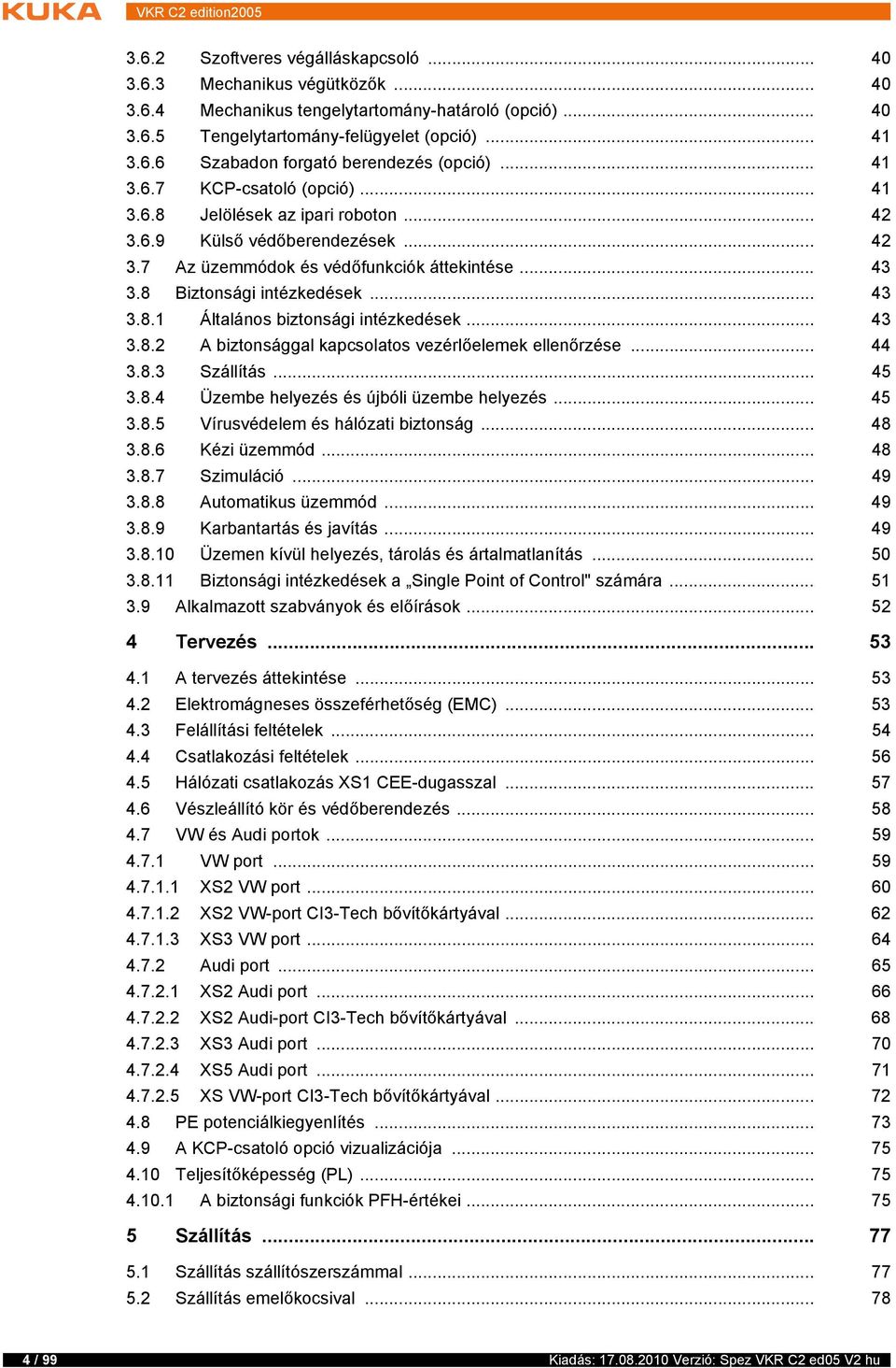 .. 43 3.8.2 A biztonsággal kapcsolatos vezérlőelemek ellenőrzése... 44 3.8.3 Szállítás... 45 3.8.4 Üzembe helyezés és újbóli üzembe helyezés... 45 3.8.5 Vírusvédelem és hálózati biztonság... 48 3.8.6 Kézi üzemmód.