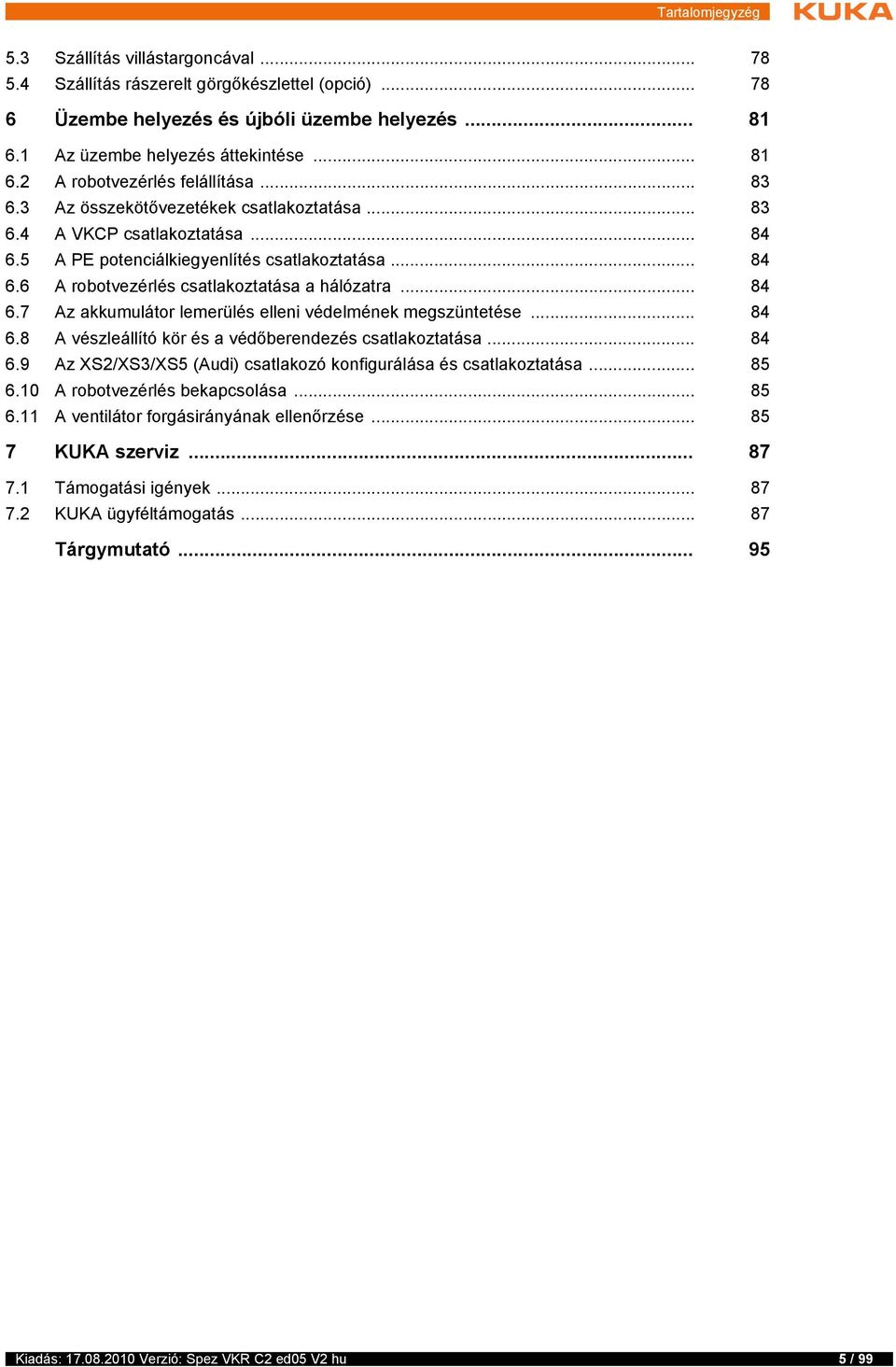 .. 84 6.8 A vészleállító kör és a védőberendezés csatlakoztatása... 84 6.9 Az XS2/XS3/XS5 (Audi) csatlakozó konfigurálása és csatlakoztatása... 85 6.10 A robotvezérlés bekapcsolása... 85 6.11 A ventilátor forgásirányának ellenőrzése.