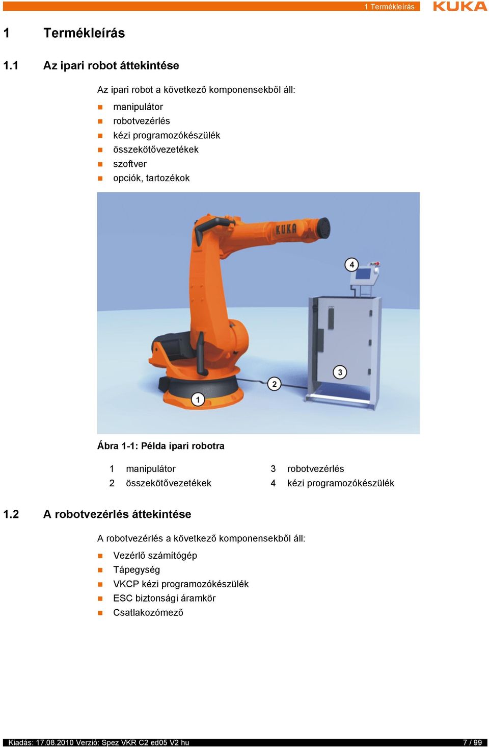 összekötővezetékek szoftver opciók, tartozékok Ábra 1-1: Példa ipari robotra 1 manipulátor 3 robotvezérlés 2 összekötővezetékek 4 kézi