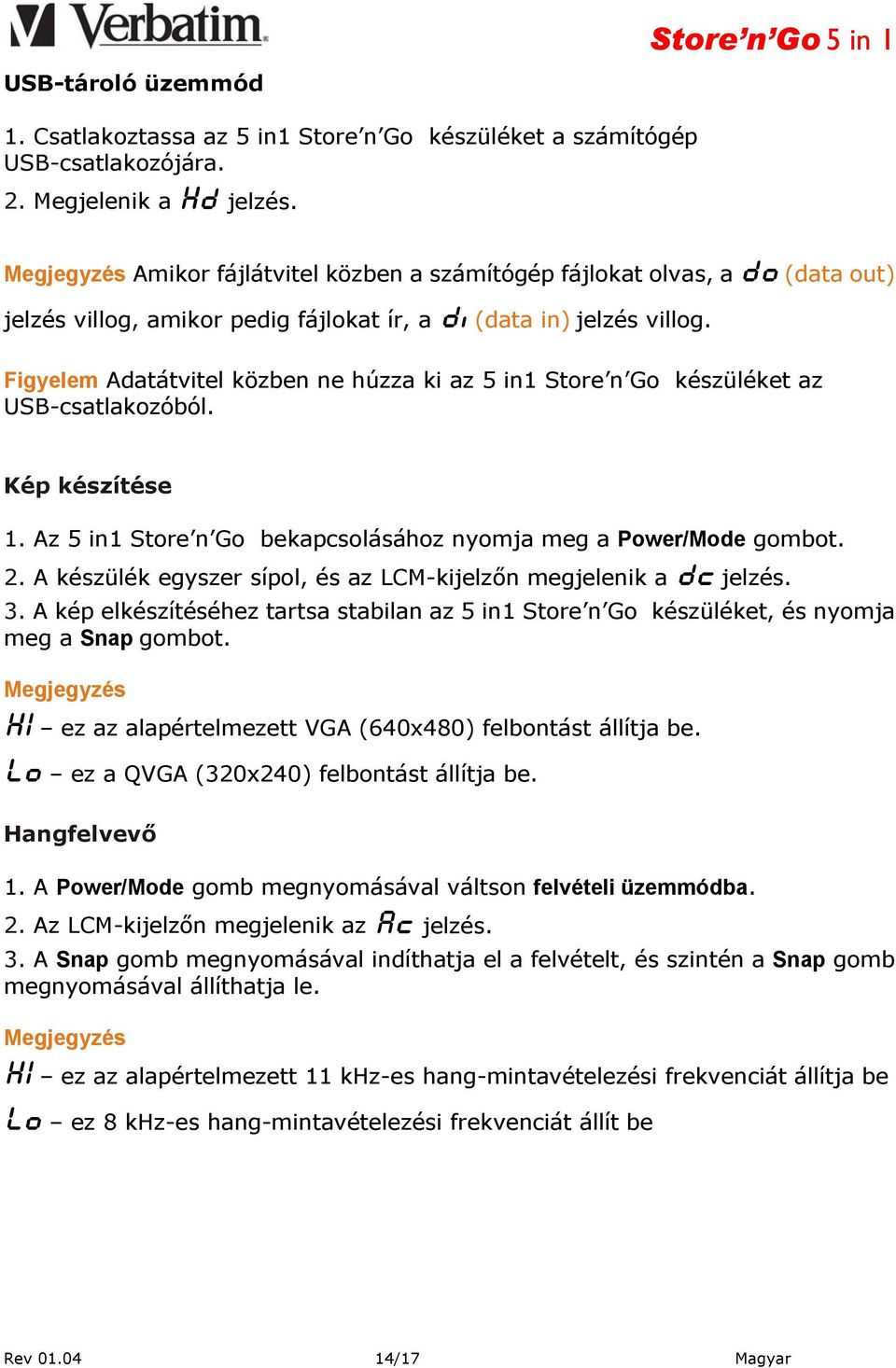 Figyelem Adatátvitel közben ne húzza ki az 5 in1 Store n Go készüléket az USB-csatlakozóból. Kép készítése 1. Az 5 in1 Store n Go bekapcsolásához nyomja meg a Power/Mode gombot. 2.