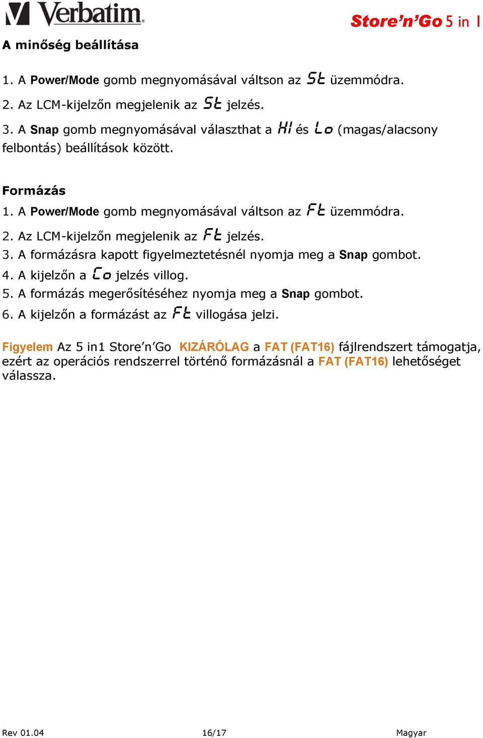 Az LCM-kijelzőn megjelenik az Ft jelzés. 3. A formázásra kapott figyelmeztetésnél nyomja meg a Snap gombot. 4. A kijelzőn a Co jelzés villog. 5.