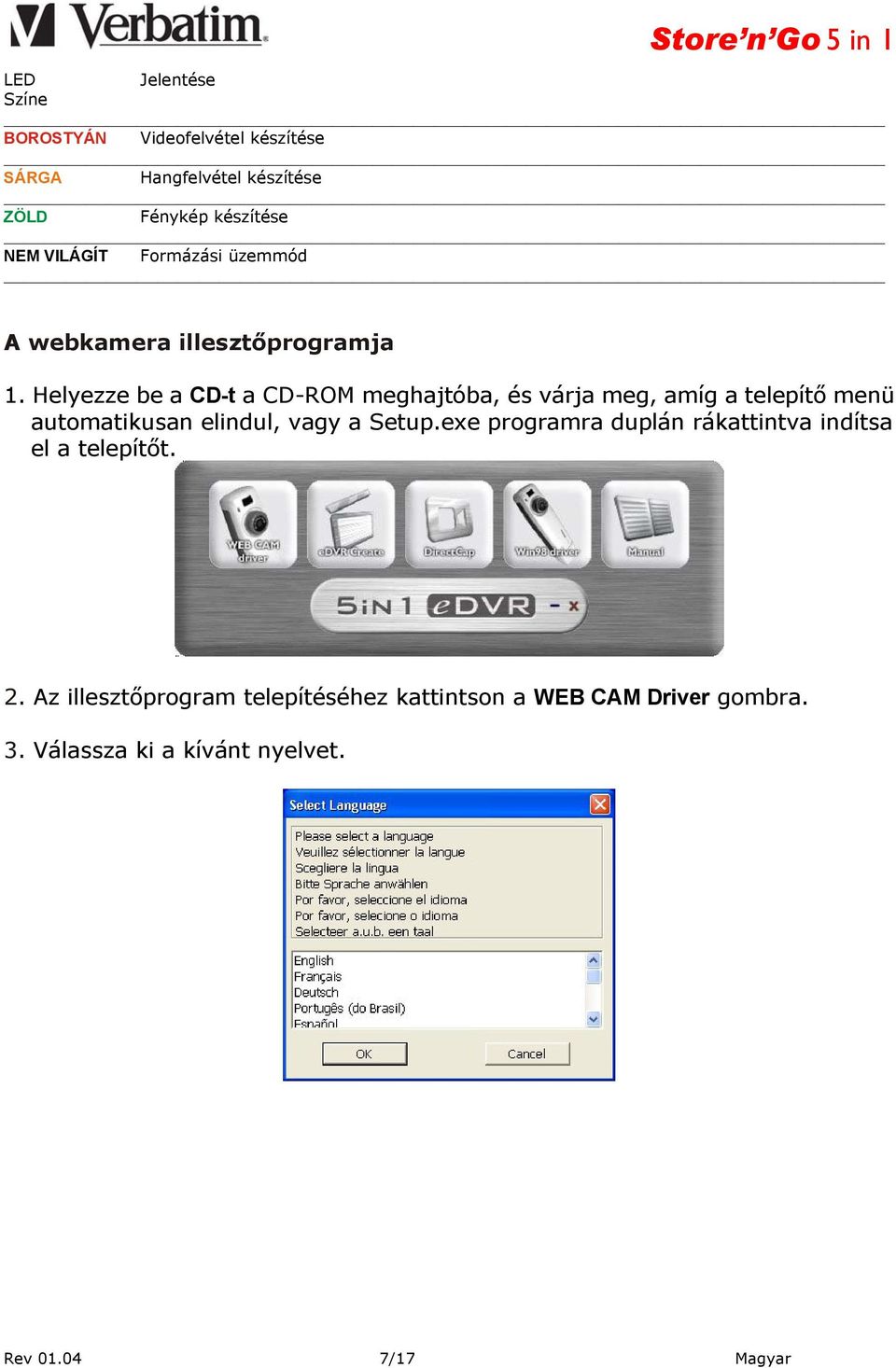 Helyezze be a CD-t a CD-ROM meghajtóba, és várja meg, amíg a telepítő menü automatikusan elindul, vagy a Setup.