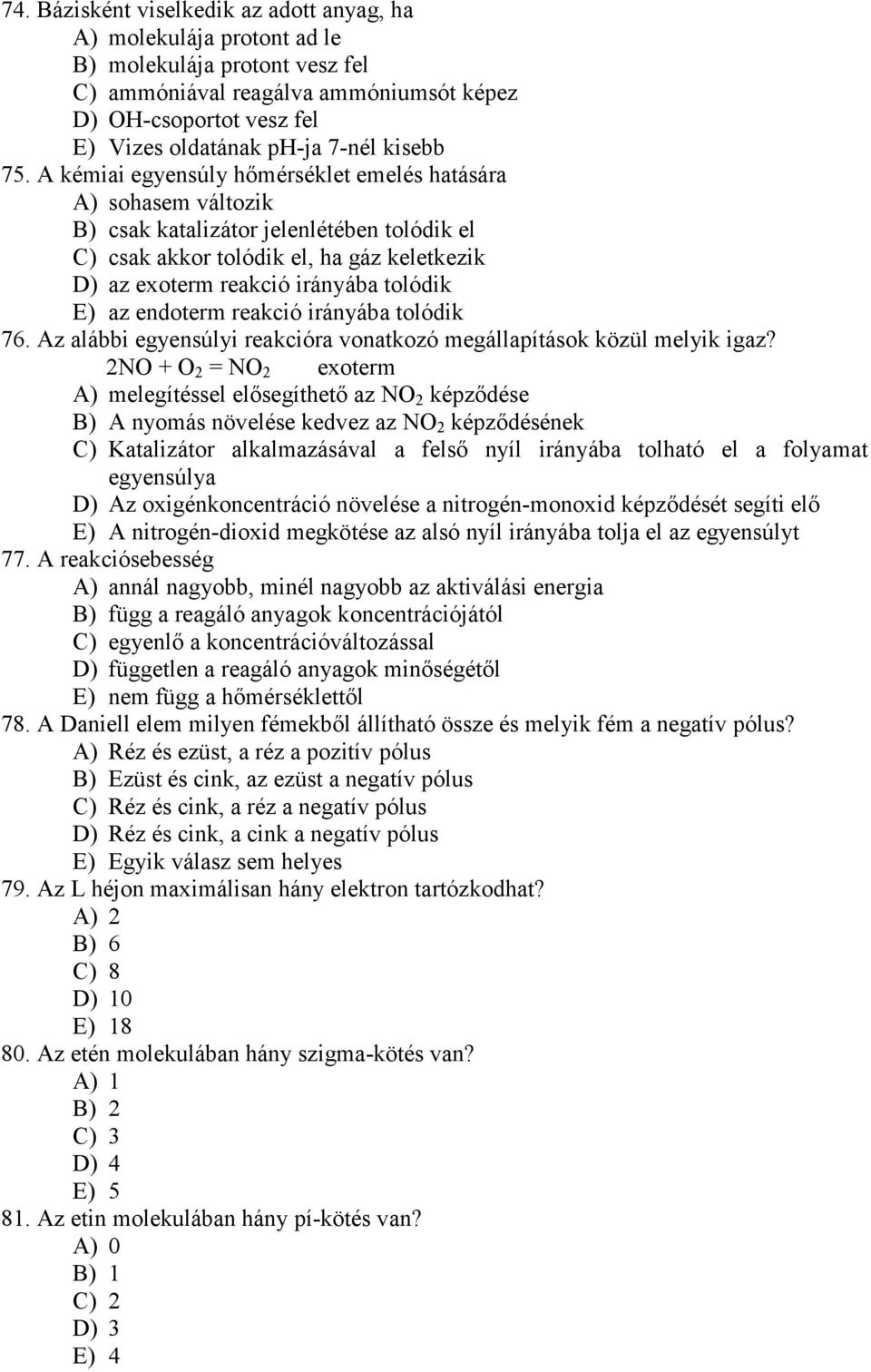 A kémiai egyensúly hımérséklet emelés hatására A) sohasem változik B) csak katalizátor jelenlétében tolódik el C) csak akkor tolódik el, ha gáz keletkezik D) az exoterm reakció irányába tolódik E) az