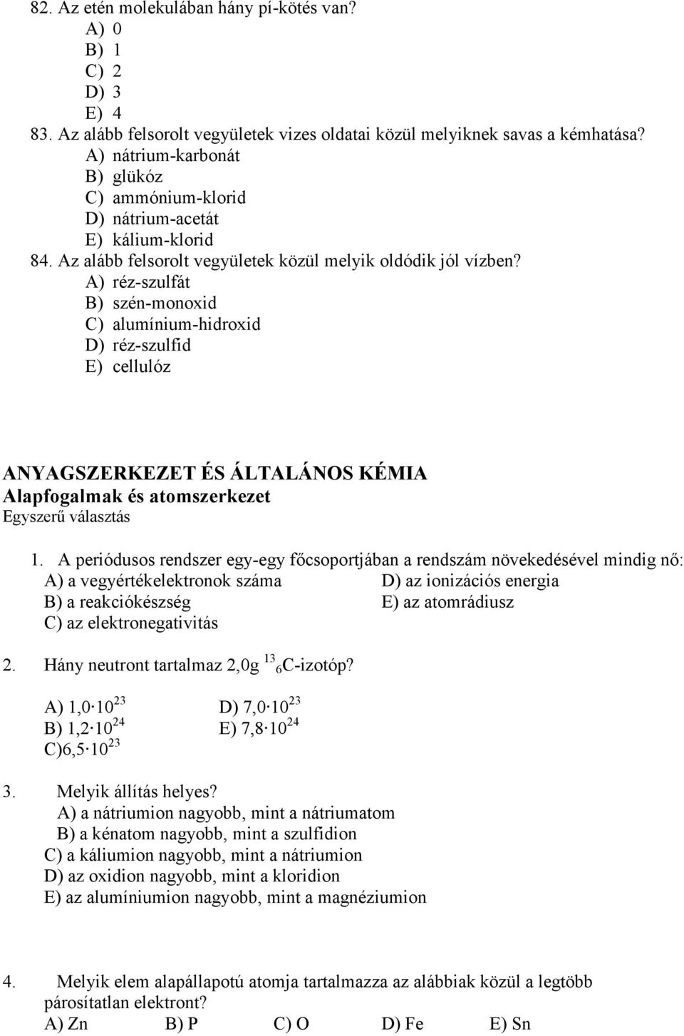 A) réz-szulfát B) szén-monoxid C) alumínium-hidroxid D) réz-szulfid E) cellulóz ANYAGSZERKEZET ÉS ÁLTALÁNOS KÉMIA Alapfogalmak és atomszerkezet Egyszerő választás 1.