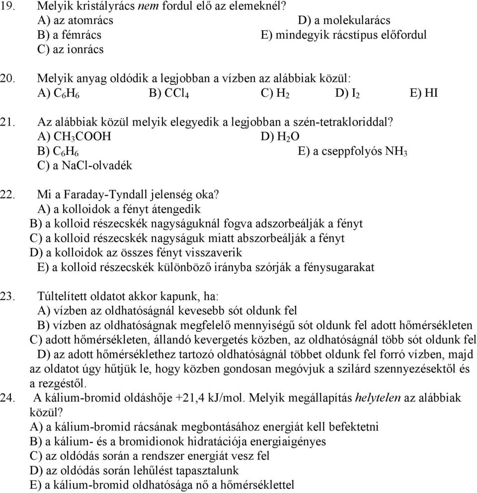 A) CH 3 COOH D) H 2 O B) C 6 H 6 E) a cseppfolyós NH 3 C) a NaCl-olvadék 22. Mi a Faraday-Tyndall jelenség oka?