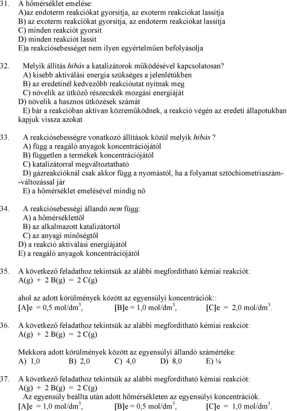 A) kisebb aktiválási energia szükséges a jelenlétükben B) az eredetinél kedvezıbb reakcióutat nyitnak meg C) növelik az ütközı részecskék mozgási energiáját D) növelik a hasznos ütközések számát E)