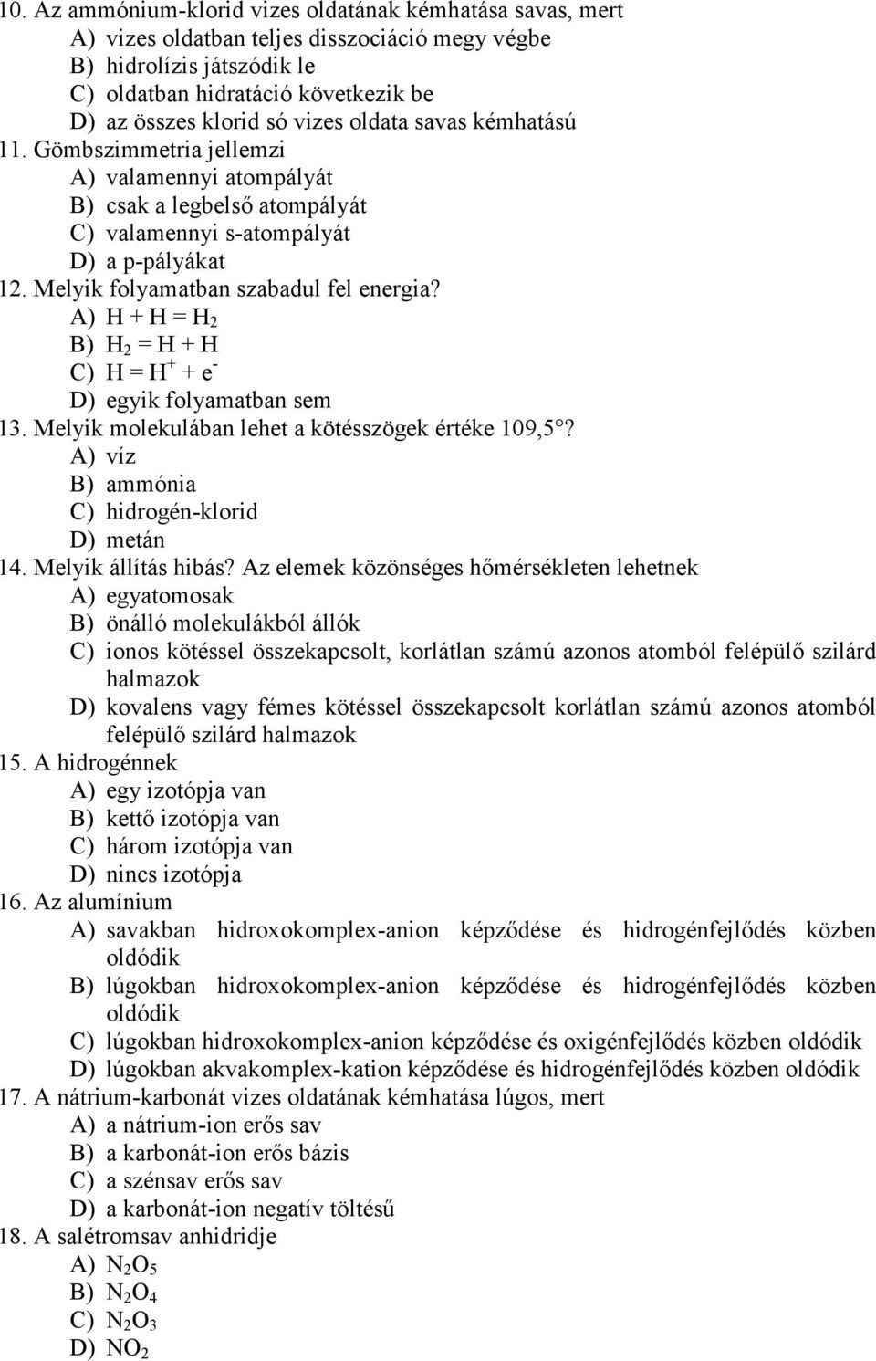 A) H + H = H 2 B) H 2 = H + H C) H = H + + e - D) egyik folyamatban sem 13. Melyik molekulában lehet a kötésszögek értéke 109,5? A) víz B) ammónia C) hidrogén-klorid D) metán 14. Melyik állítás hibás?