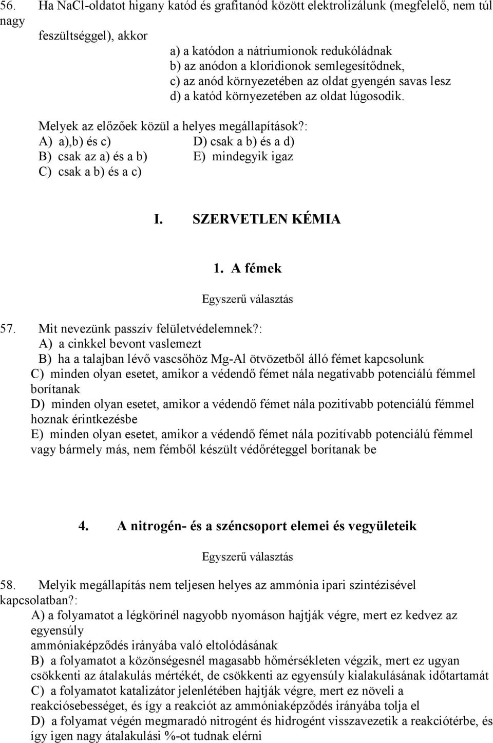 : A) a),b) és c) D) csak a b) és a d) B) csak az a) és a b) E) mindegyik igaz C) csak a b) és a c) I. SZERVETLEN KÉMIA 1. A fémek Egyszerő választás 57. Mit nevezünk passzív felületvédelemnek?