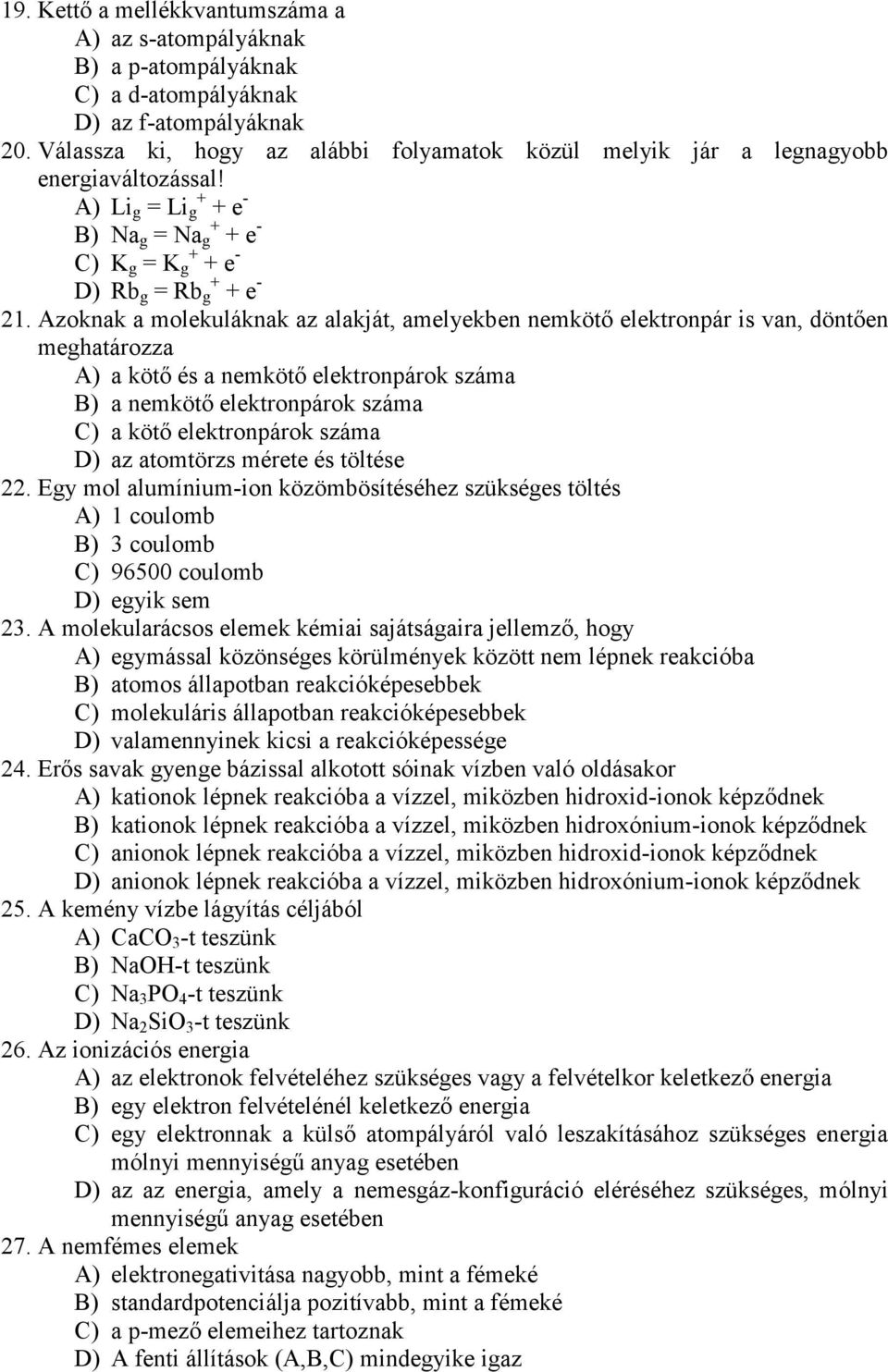 Azoknak a molekuláknak az alakját, amelyekben nemkötı elektronpár is van, döntıen meghatározza A) a kötı és a nemkötı elektronpárok száma B) a nemkötı elektronpárok száma C) a kötı elektronpárok