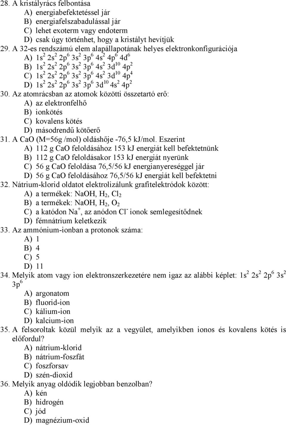 D) 1s 2 2s 2 2p 6 3s 2 3p 6 3d 10 4s 2 4p 2 30. Az atomrácsban az atomok közötti összetartó erı: A) az elektronfelhı B) ionkötés C) kovalens kötés D) másodrendő kötıerı 31.