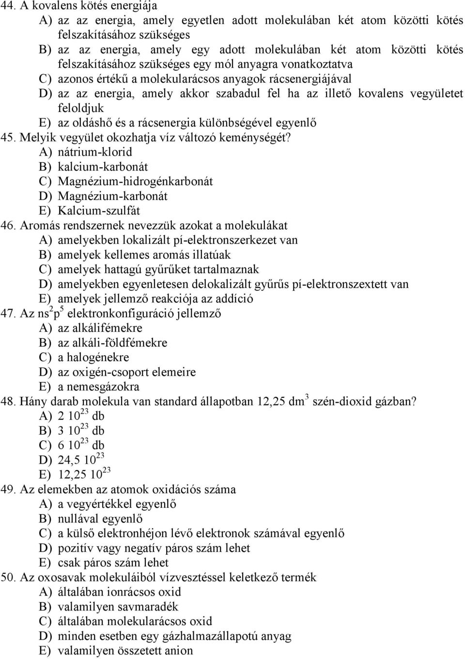 feloldjuk E) az oldáshı és a rácsenergia különbségével egyenlı 45. Melyik vegyület okozhatja víz változó keménységét?