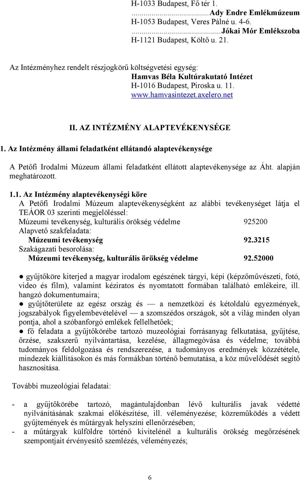 Az Intézmény állami feladatként ellátandó alaptevékenysége A Petőfi Irodalmi Múzeum állami feladatként ellátott alaptevékenysége az Áht. alapján meghatározott. 1.