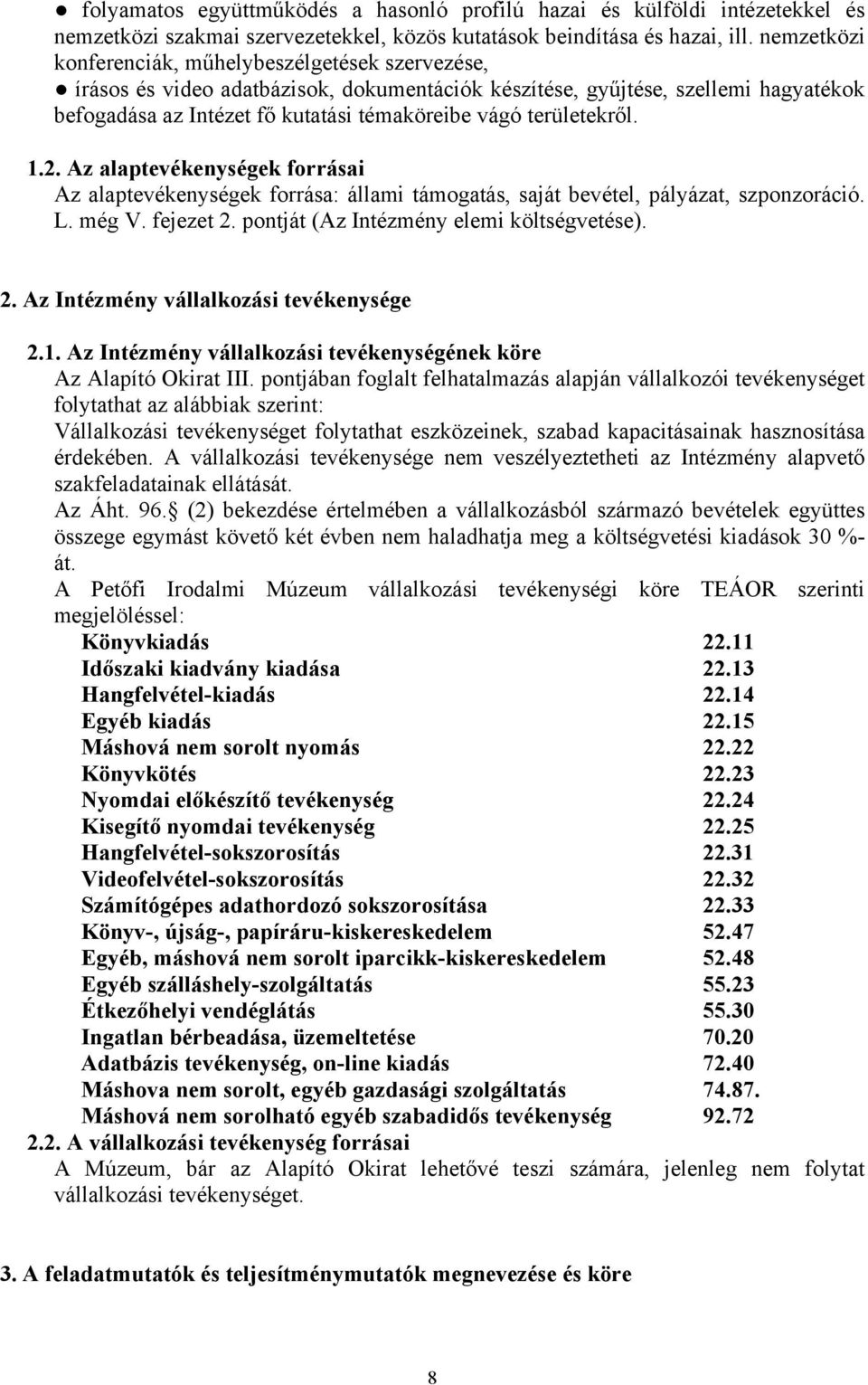 területekről. 1.2. Az alaptevékenységek forrásai Az alaptevékenységek forrása: állami támogatás, saját bevétel, pályázat, szponzoráció. L. még V. fejezet 2. pontját (Az Intézmény elemi költségvetése).