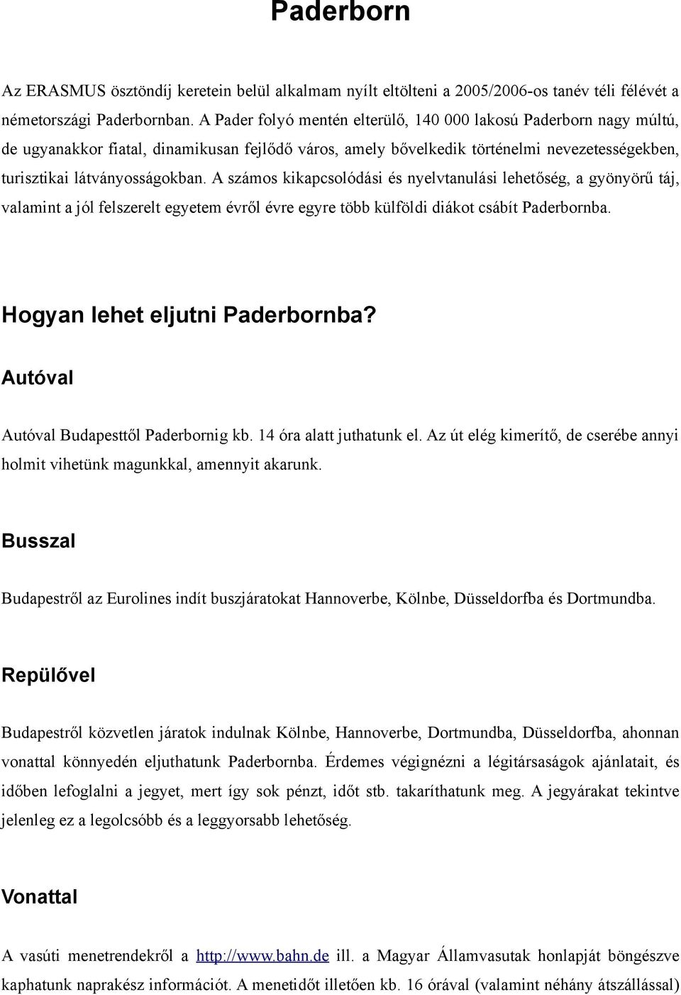 A számos kikapcsolódási és nyelvtanulási lehetőség, a gyönyörű táj, valamint a jól felszerelt egyetem évről évre egyre több külföldi diákot csábít Paderbornba. Hogyan lehet eljutni Paderbornba?