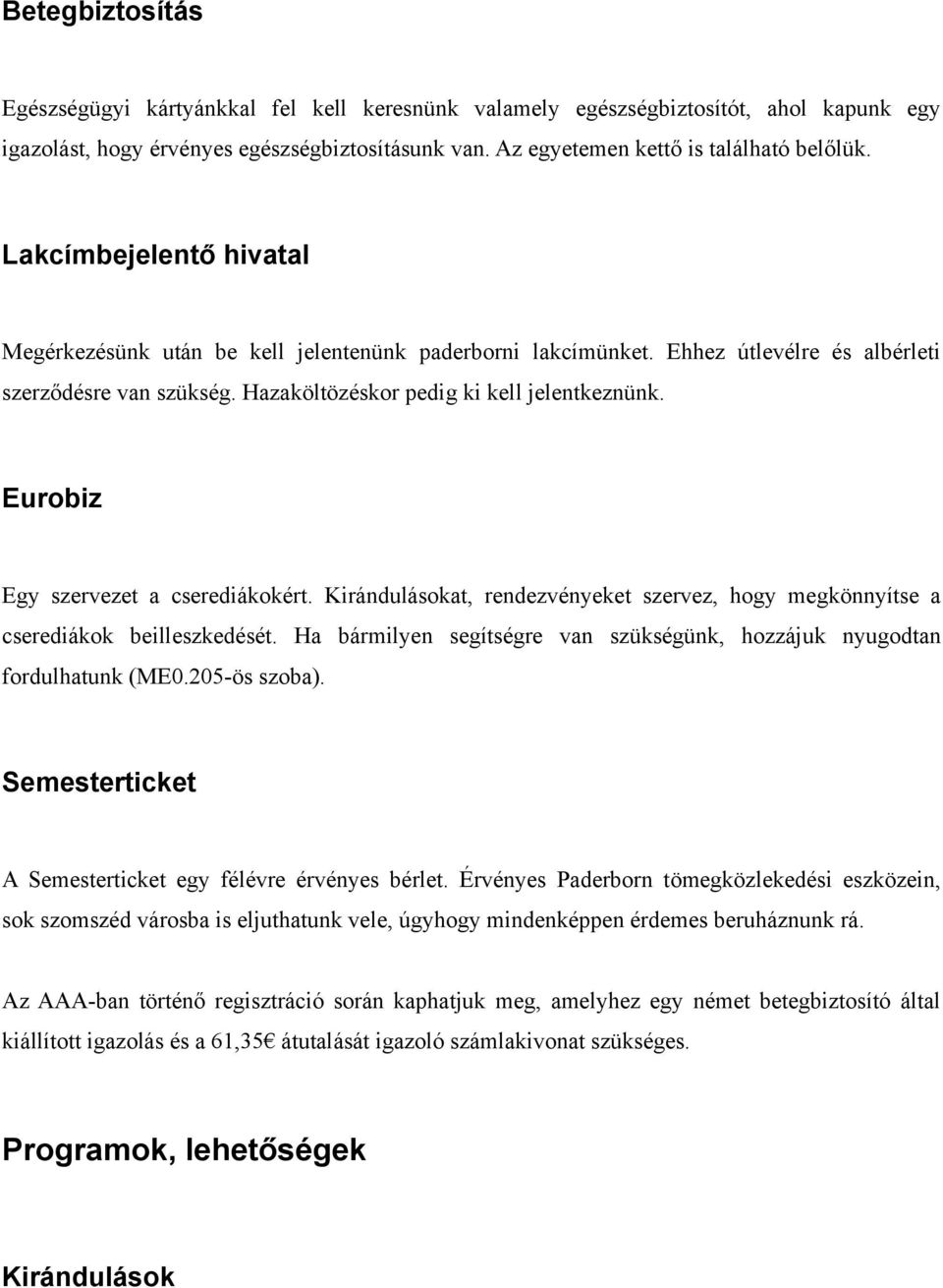 Eurobiz Egy szervezet a cserediákokért. Kirándulásokat, rendezvényeket szervez, hogy megkönnyítse a cserediákok beilleszkedését.