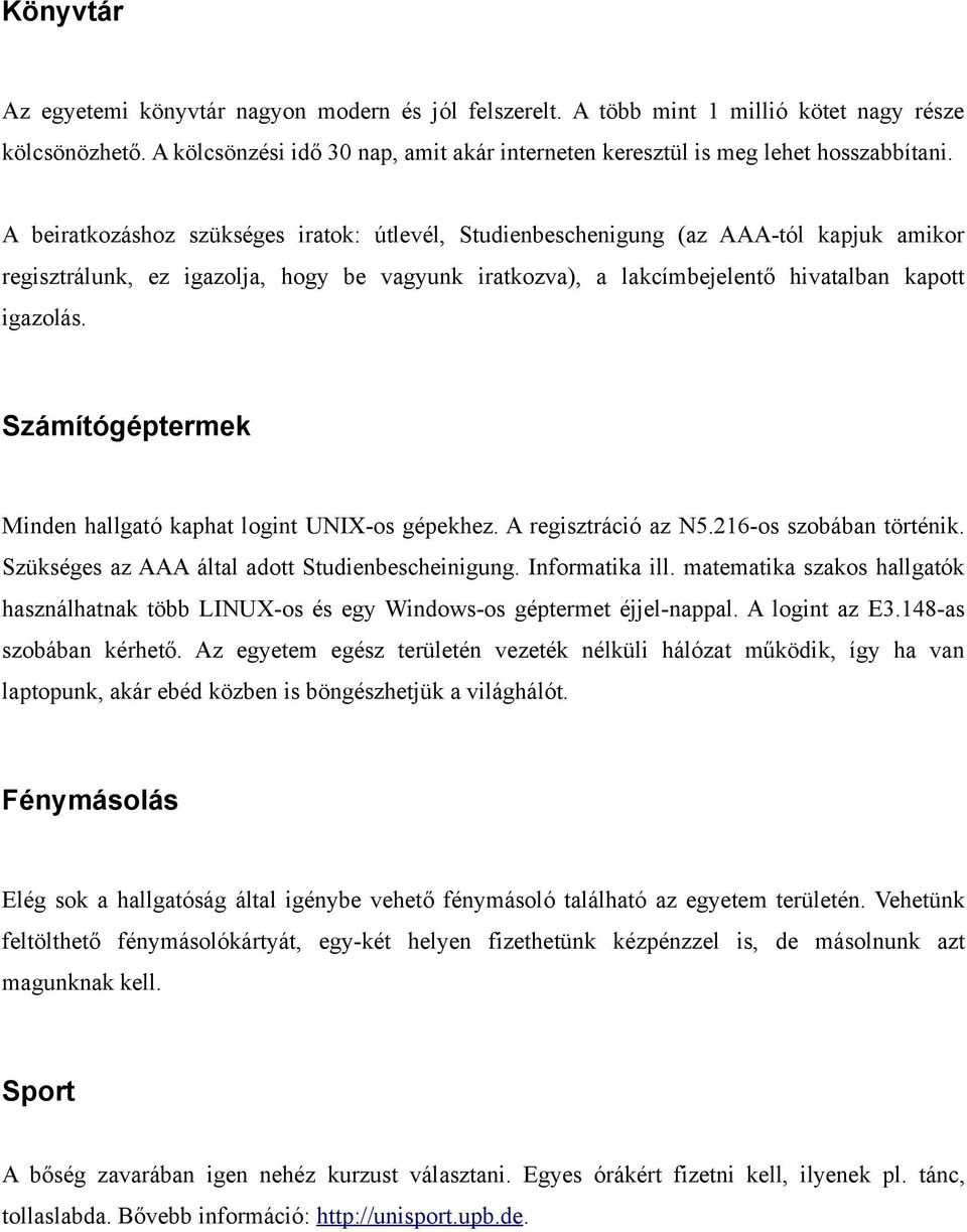 Számítógéptermek Minden hallgató kaphat logint UNIX-os gépekhez. A regisztráció az N5.216-os szobában történik. Szükséges az AAA által adott Studienbescheinigung. Informatika ill.