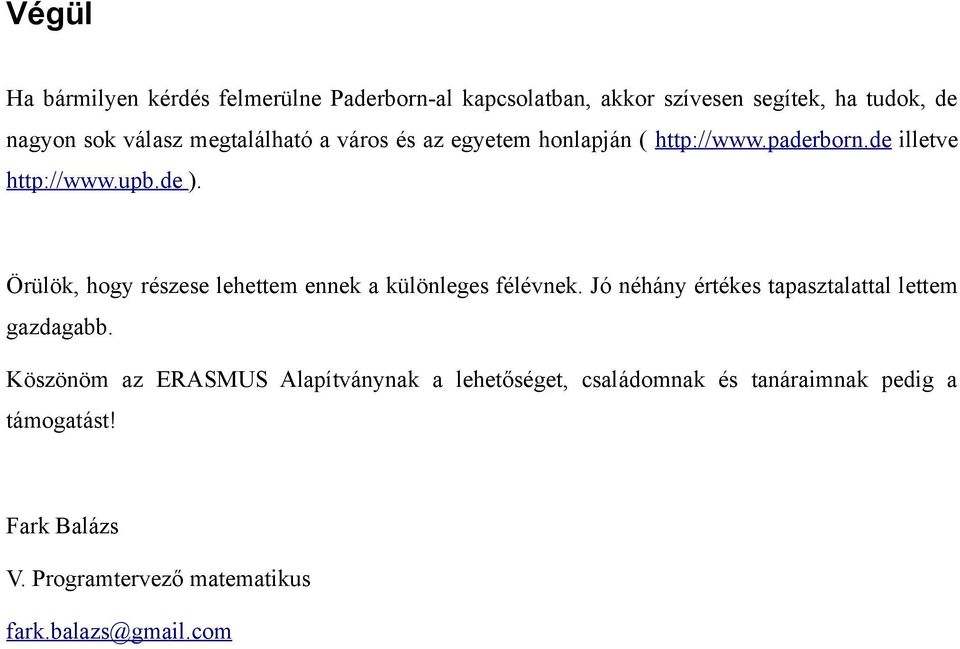 Örülök, hogy részese lehettem ennek a különleges félévnek. Jó néhány értékes tapasztalattal lettem gazdagabb.