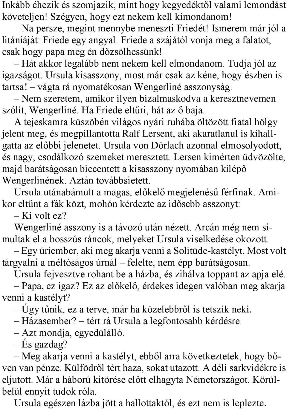 Ursula kisasszony, most már csak az kéne, hogy észben is tartsa! vágta rá nyomatékosan Wengerliné asszonyság. Nem szeretem, amikor ilyen bizalmaskodva a keresztnevemen szólít, Wengerliné.