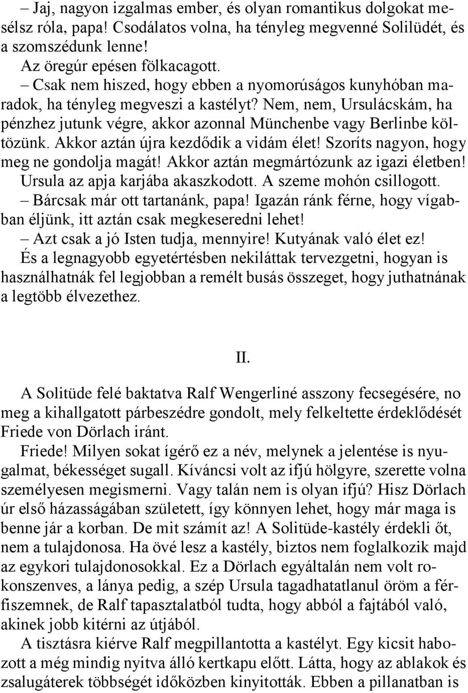 Akkor aztán újra kezdődik a vidám élet! Szoríts nagyon, hogy meg ne gondolja magát! Akkor aztán megmártózunk az igazi életben! Ursula az apja karjába akaszkodott. A szeme mohón csillogott.