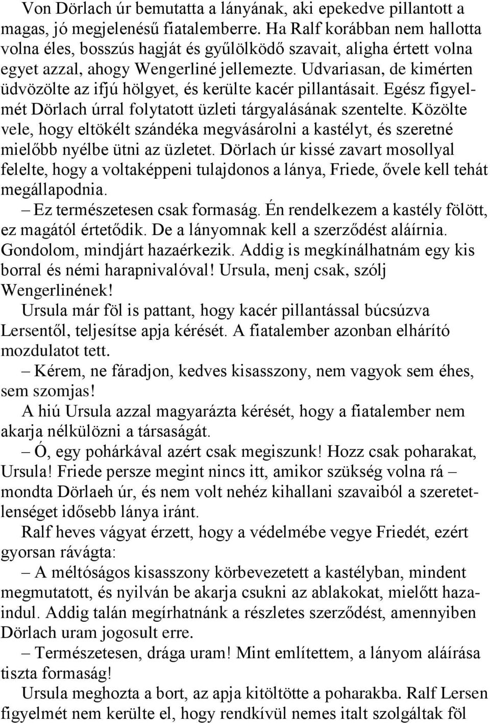 Udvariasan, de kimérten üdvözölte az ifjú hölgyet, és kerülte kacér pillantásait. Egész figyelmét Dörlach úrral folytatott üzleti tárgyalásának szentelte.