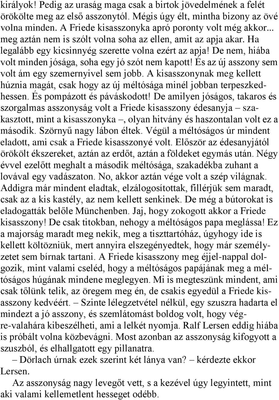 És az új asszony sem volt ám egy szemernyivel sem jobb. A kisasszonynak meg kellett húznia magát, csak hogy az új méltósága minél jobban terpeszkedhessen. És pompázott és páváskodott!