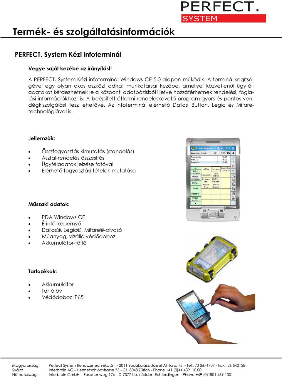 információkhoz is. A beépített éttermi rendeléskövetı program gyors és pontos vendégkiszolgálást tesz lehetıvé. Az infoterminál elérhetı Dallas ibutton, Legic és Mifaretechnológiával is.