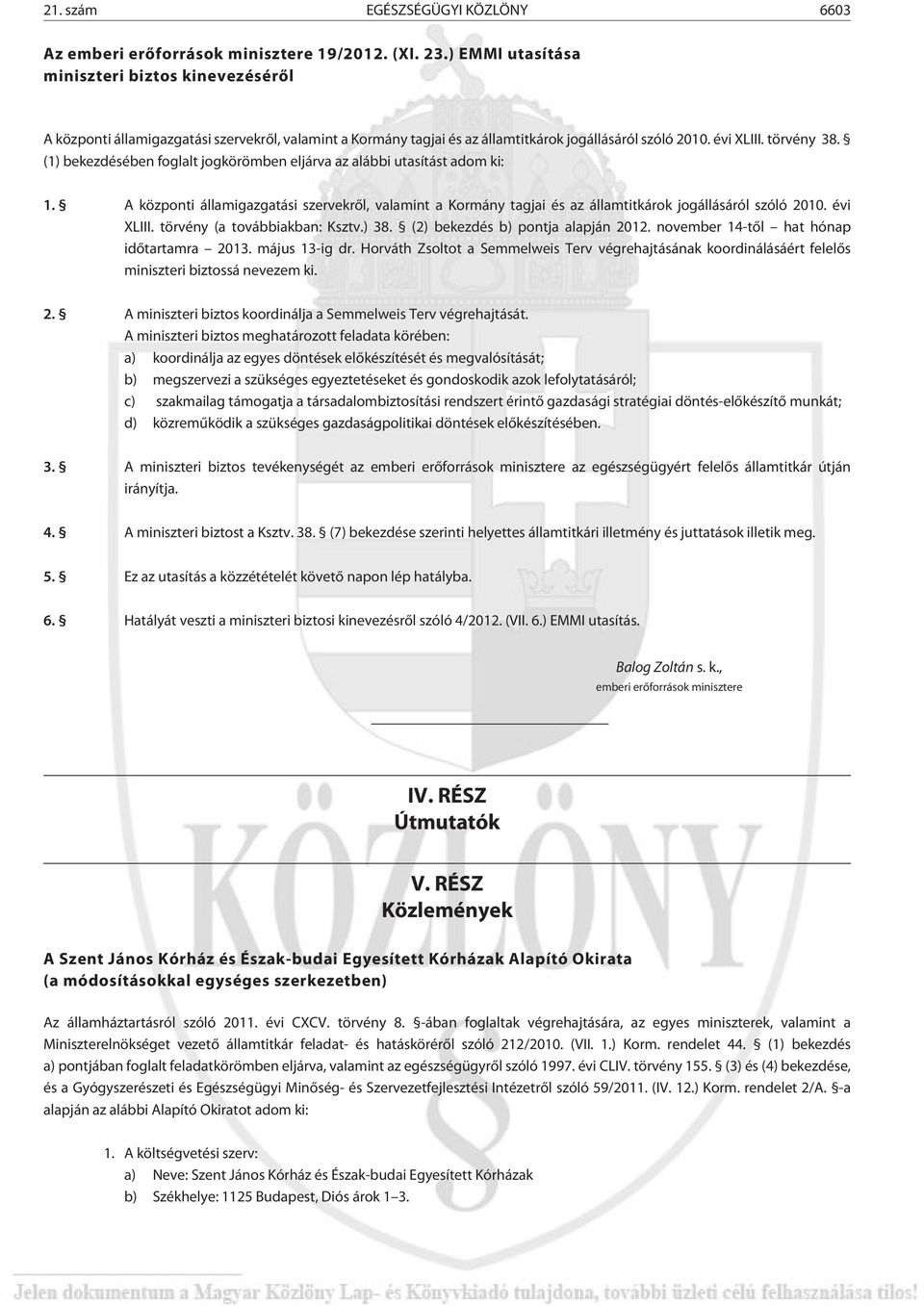 (1) bekezdésében foglalt jogkörömben eljárva az alábbi utasítást adom ki: 1. A központi államigazgatási szervekrõl, valamint a Kormány tagjai és az államtitkárok jogállásáról szóló 2010. évi XLIII.
