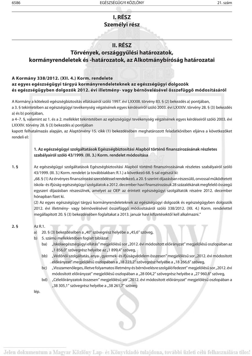 évi illetmény- vagy bérnövelésével összefüggõ módosításáról A Kormány a kötelezõ egészségbiztosítás ellátásairól szóló 1997. évi LXXXIII. törvény 83. (2) bekezdés a) pontjában, a 3.