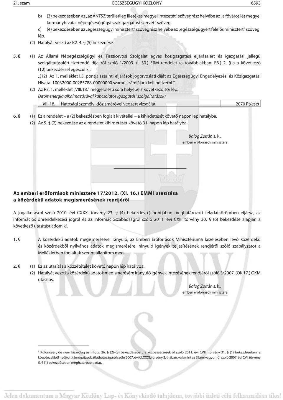 (1) Az Állami Népegészségügyi és Tisztiorvosi Szolgálat egyes közigazgatási eljárásaiért és igazgatási jellegû szolgáltatásaiért fizetendõ díjakról szóló 1/2009. (I. 30.