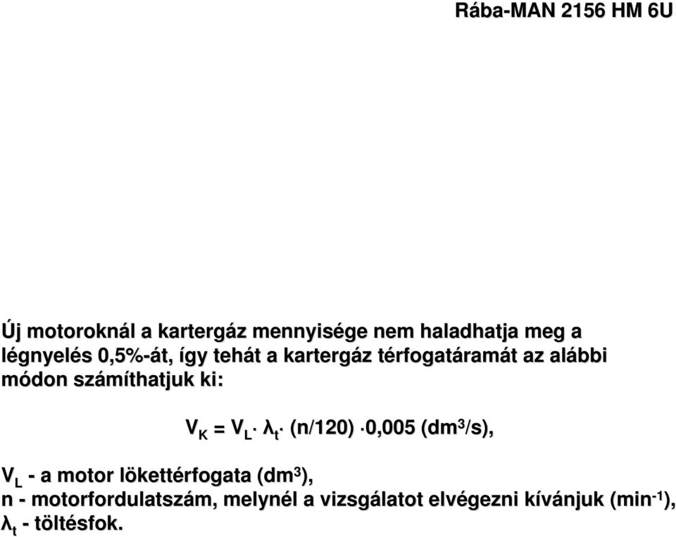 számíthatjuk ki: V K = V L λ t (n/120) 0,005 (dm 3 /s), V L - a motor