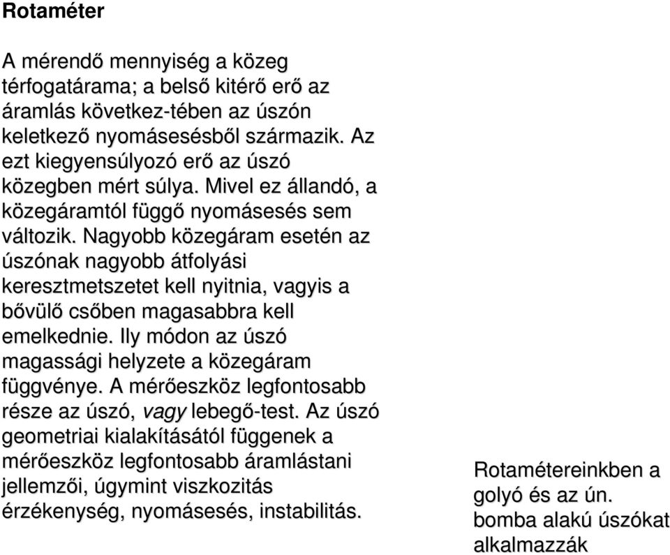 Nagyobb közegáram esetén az úszónak nagyobb átfolyási keresztmetszetet kell nyitnia, vagyis a bővülő csőben magasabbra kell emelkednie.