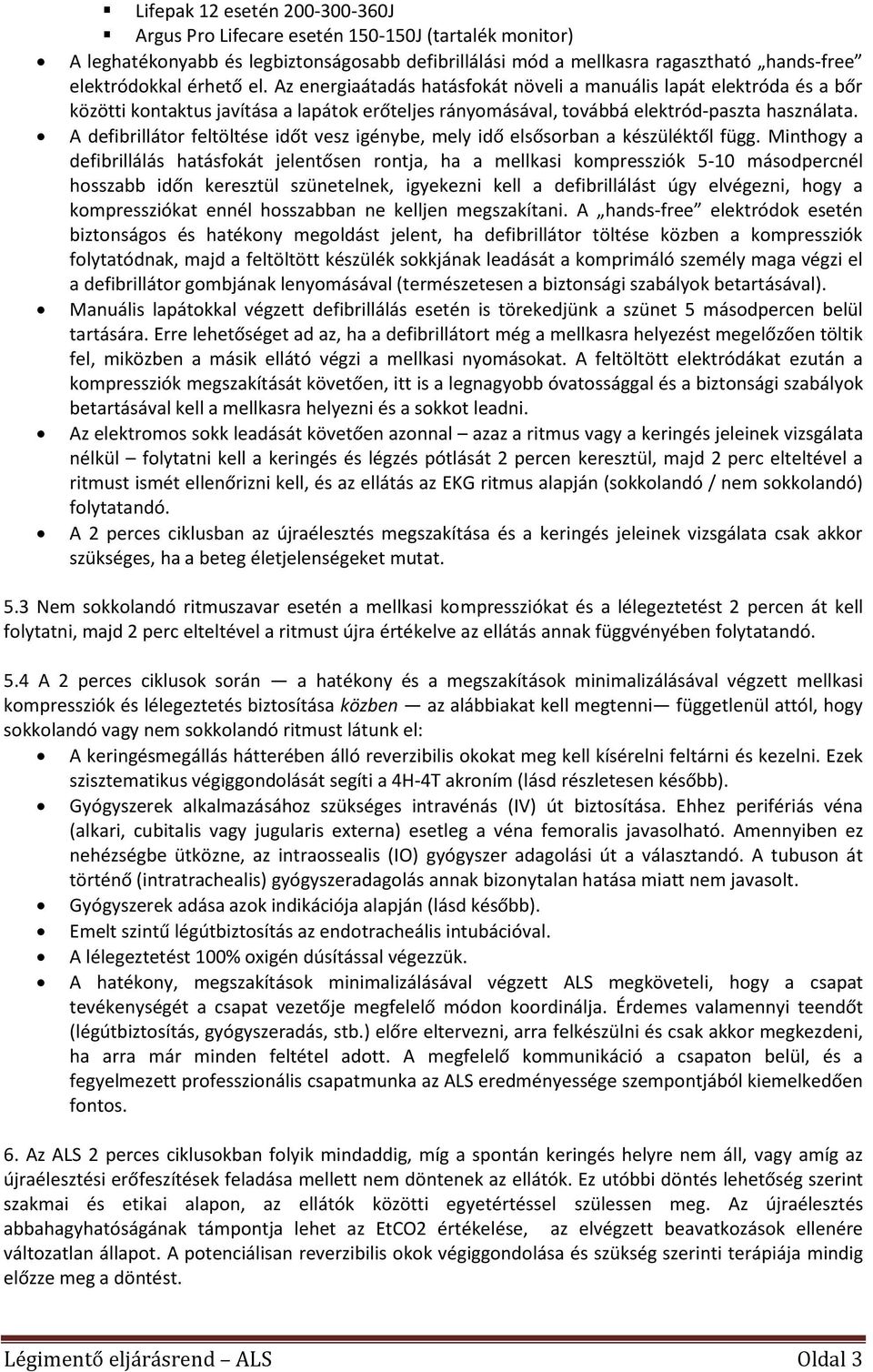 A defibrillátor feltöltése időt vesz igénybe, mely idő elsősorban a készüléktől függ.