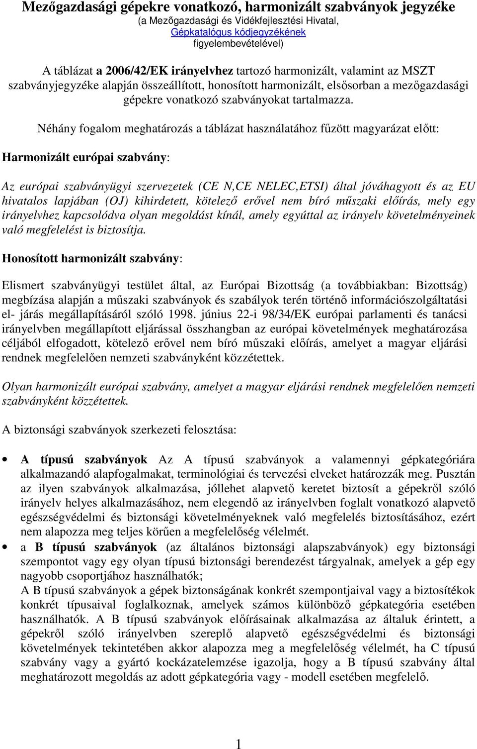 Néhány fogalom meghatározás a táblázat használatához fűzött magyarázat előtt: Harmonizált európai szabvány: z európai szabványügyi szervezetek (CE N,CE NELEC,ETSI) által jóváhagyott és az EU