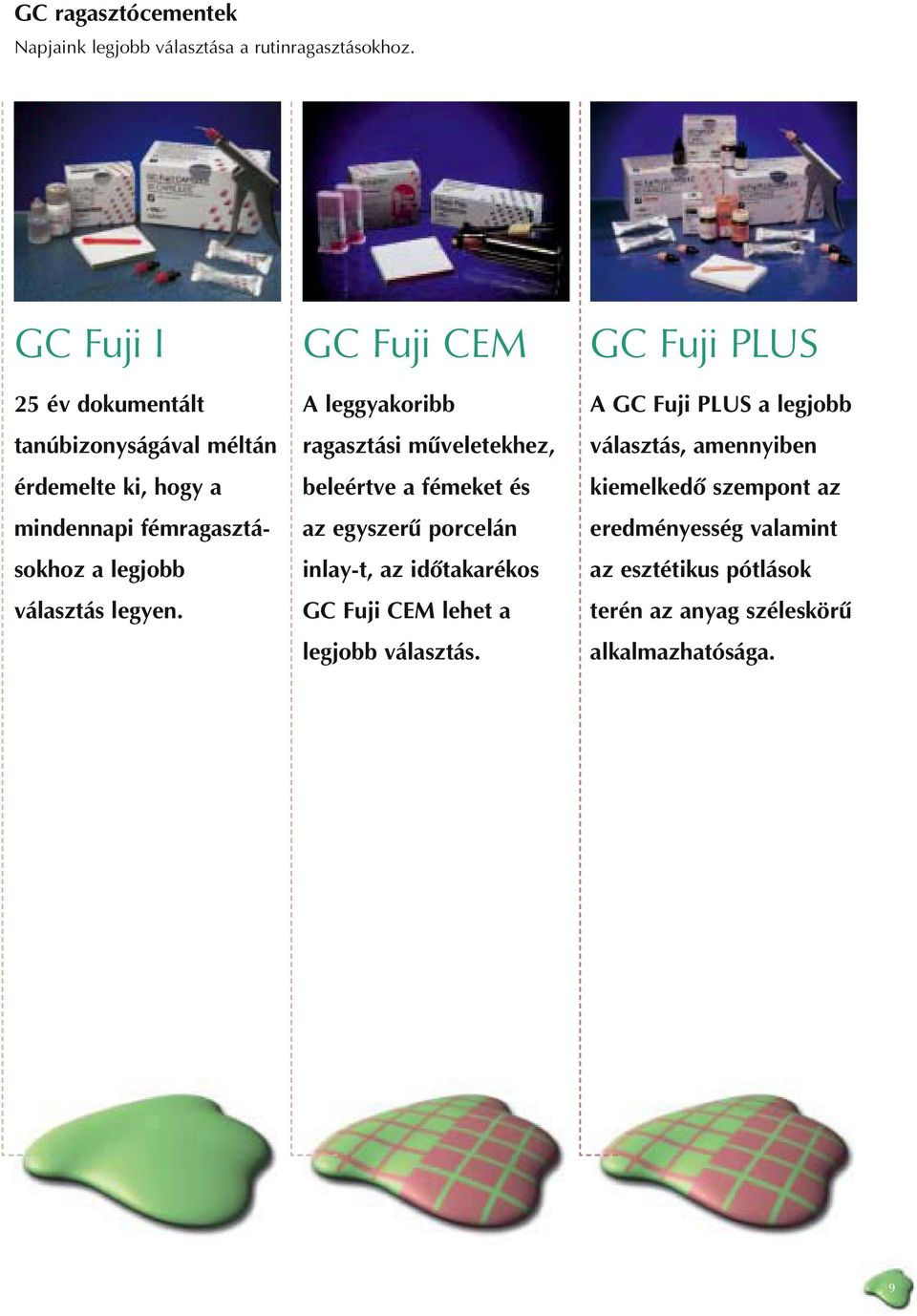 GC Fuji CEM A leggyakoribb ragasztási mûveletekhez, beleértve a fémeket és az egyszerû porcelán inlay-t, az idôtakarékos GC Fuji CEM